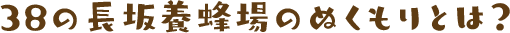 38の長坂養蜂場のぬくもりとは？